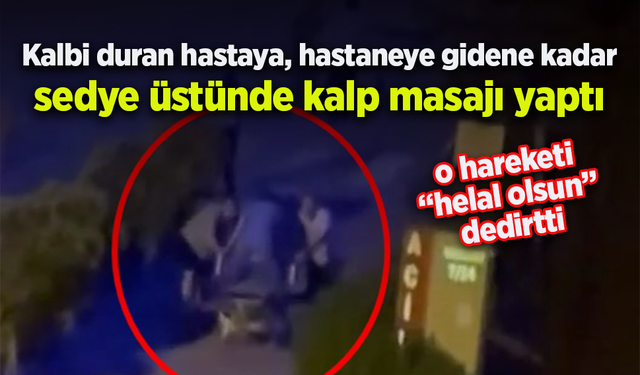Kalbi duran hastaya, hastaneye gidene kadar sedye üstünde kalp masajı yaptı