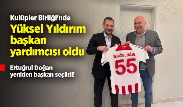 Kulüpler Birliği'nde Ertuğrul Doğan yeniden başkan seçildi! Yüksel Yıldırım başkan yardımcısı oldu