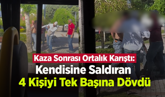 Kaza Sonrası Ortalık Karıştı: Kendisine Saldıran 4 Kişiyi Tek Başına Dövdü