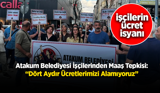 Atakum Belediyesi İşçilerinden Maaş Tepkisi: “Dört Aydır Ücretlerimizi Alamıyoruz”
