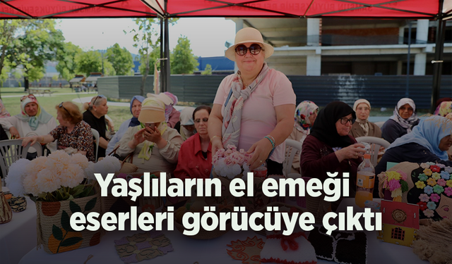 Yaşlıların el emeği eserleri görücüye çıktı