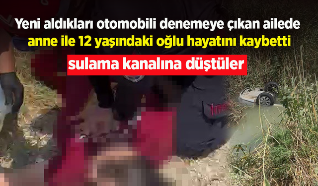 Yeni aldıkları otomobili denemeye çıkan ailede  anne ile 12 yaşındaki oğlu hayatını kaybetti