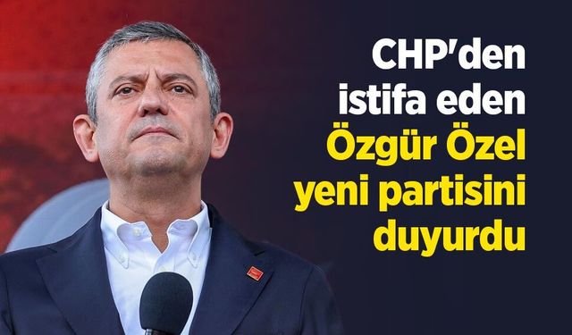 CHP'den istifa eden Özgür Özel yeni partisini duyurdu