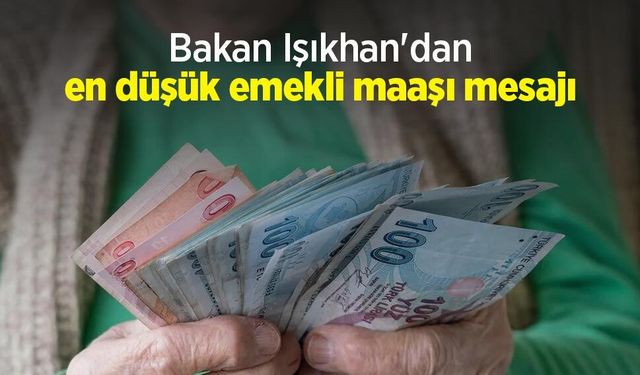 Bakan Işıkhan'dan en düşük emekli maaşı mesajı