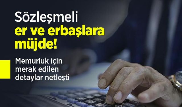 Sözleşmeli er ve erbaşlara müjde! Memurluk için merak edilen detaylar netleşti