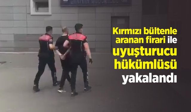 Kırmızı bültenle aranan firari ile uyuşturucu hükümlüsü yakalandı