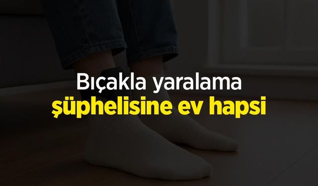 Bıçakla yaralama şüphelisine ev hapsi