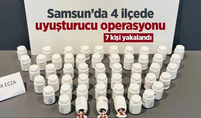 Samsun’da 4 ilçede uyuşturucu operasyonu: 7 kişi yakalandı