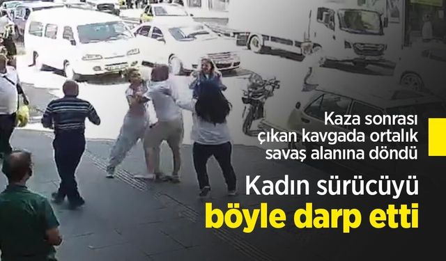 Kaza sonrası çıkan kavgada ortalık savaş alanına döndü: Kadın sürücüyü böyle darp etti