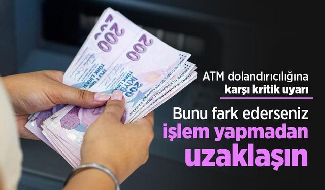 ATM dolandırıcılığına karşı kritik uyarı: Bunu fark ederseniz işlem yapmadan uzaklaşın