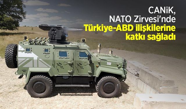 CANiK, NATO Zirvesi'nde Türkiye-ABD ilişkilerine katkı sağladı
