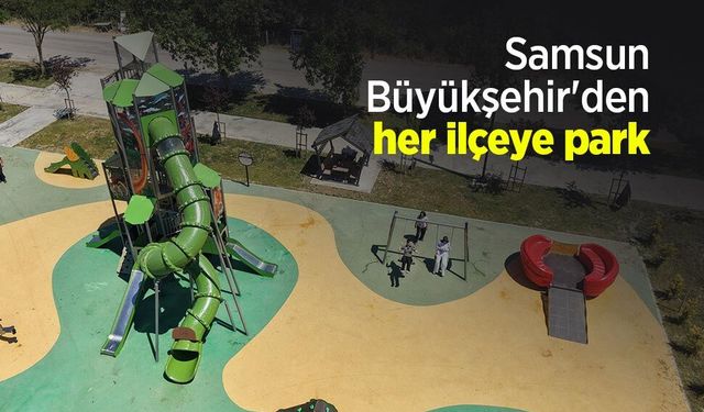 Samsun Büyükşehir'den her ilçeye park