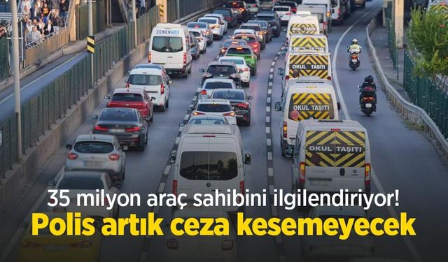 35 milyon araç sahibini ilgilendiriyor! Polis artık ceza kesemeyecek