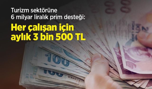 Turizm sektörüne 6 milyar liralık prim desteği: Her çalışan için aylık 3 bin 500 TL