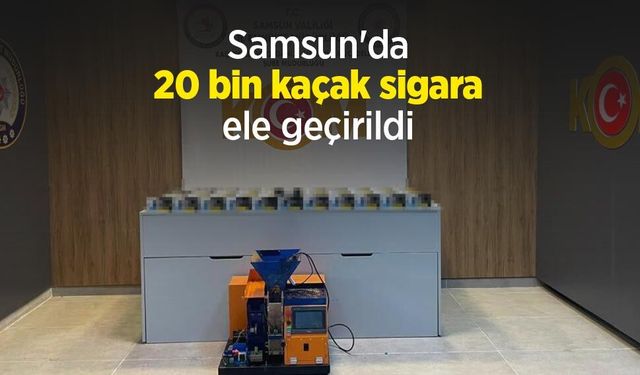 Samsun'da 20 bin kaçak sigara ele geçirildi