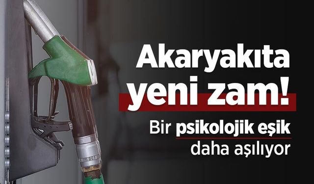 Akaryakıta yeni zam! Bir psikolojik eşik daha aşılıyor