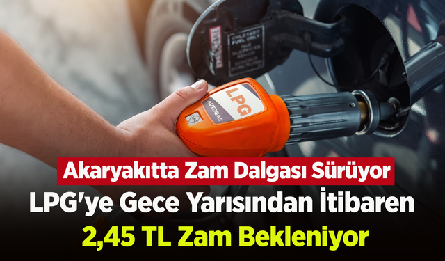 Akaryakıtta Zam Dalgası Sürüyor: LPG'ye Gece Yarısından İtibaren 2,45 TL Zam Bekleniyor