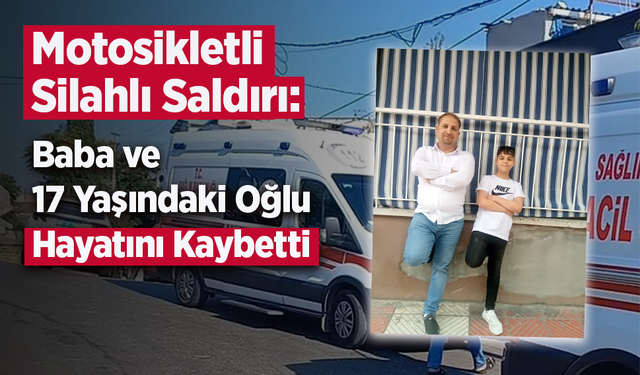 Motosikletli Silahlı Saldırı: Baba ve 17 Yaşındaki Oğlu Hayatını Kaybetti