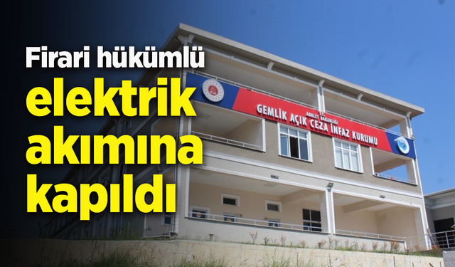 Firari hükümlü elektrik akımına kapıldı