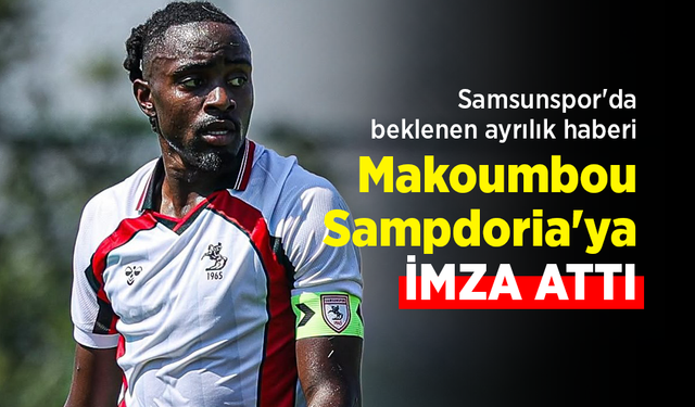Samsunspor'da beklenen ayrılık haberi… Makoumbou Sampdoria'ya İMZA ATTI