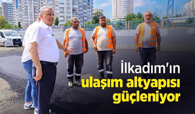 İlkadım'ın ulaşım altyapısı güçleniyor
