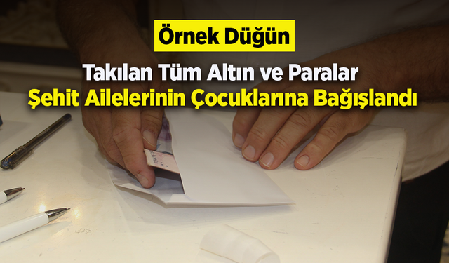 Takılan Tüm Altın ve Paralar Şehit Ailelerinin Çocuklarına Bağışlandı