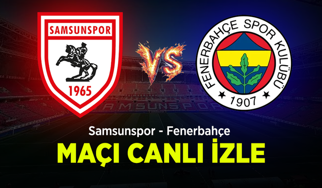 Samsunspor - Fenerbahçe Maçı Canlı İzle