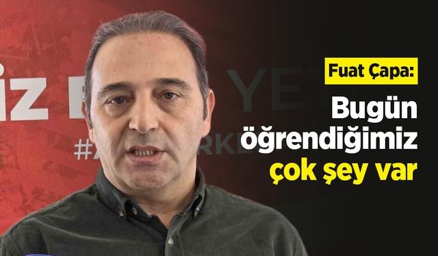 Fuat Çapa: Bugün öğrendiğimiz çok şey var