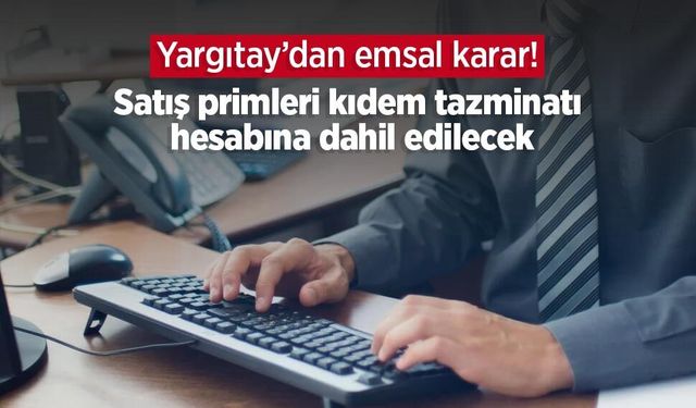 Yargıtay’dan emsal karar! Satış primleri kıdem tazminatı hesabına dahil edilecek