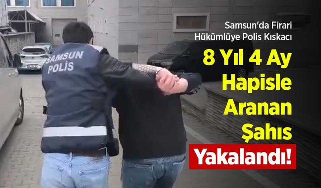 Samsun'da Firari Hükümlüye Polis Kıskacı: 8 Yıl 4 Ay Hapisle Aranan Şahıs Yakalandı!