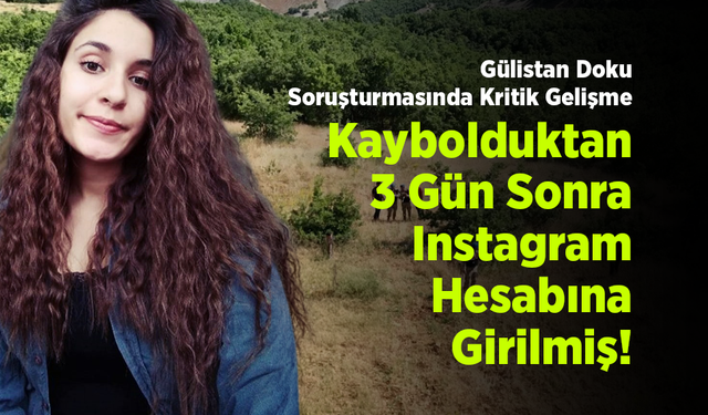Gülistan Doku Soruşturmasında Kritik Gelişme: Kaybolduktan 3 Gün Sonra Instagram Hesabına Girilmiş!