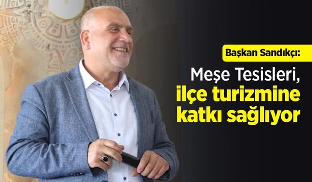 Başkan Sandıkçı: "Meşe Tesisleri, ilçe turizmine katkı sağlıyor"
