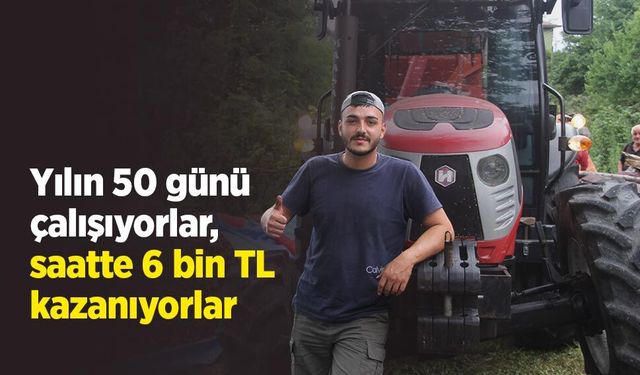 Yılın 50 günü çalışıyorlar, saatte 6 bin TL kazanıyorlar
