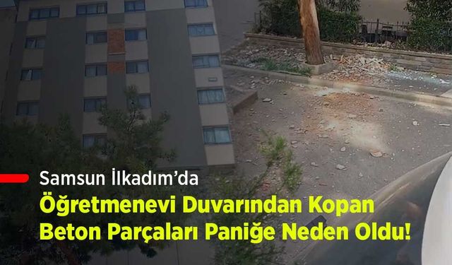 Samsun İlkadım’da Öğretmenevi Duvarından Kopan Beton Parçaları Paniğe Neden Oldu!