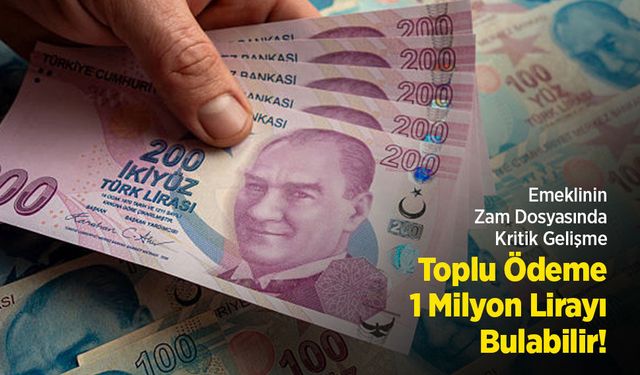 Emeklinin Zam Dosyasında Kritik Gelişme: Toplu Ödeme 1 Milyon Lirayı Bulabilir!