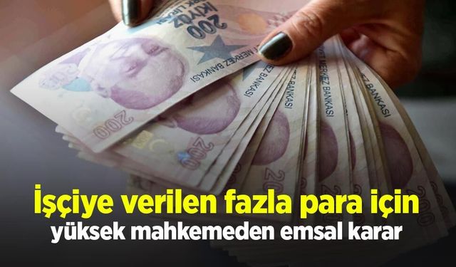 İşçiye verilen fazla para için yüksek mahkemeden emsal karar