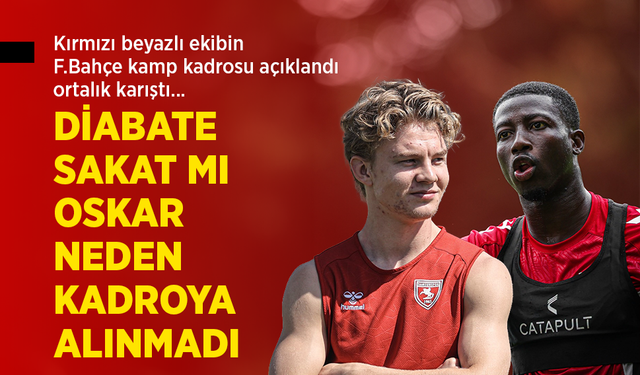 Kırmızı beyazlı ekibin F.Bahçe kamp kadrosu açıklandı ortalık karıştı...  DİABATE SAKAT MI OSKAR NEDEN KADROYA ALINMADI