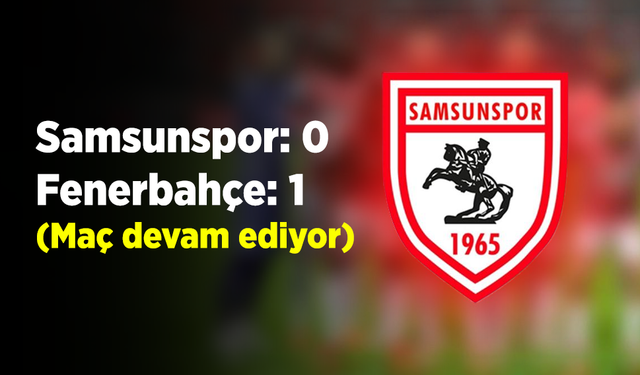 Samsunspor:0 - Fenerbahçe:1 (Maç devam ediyor)