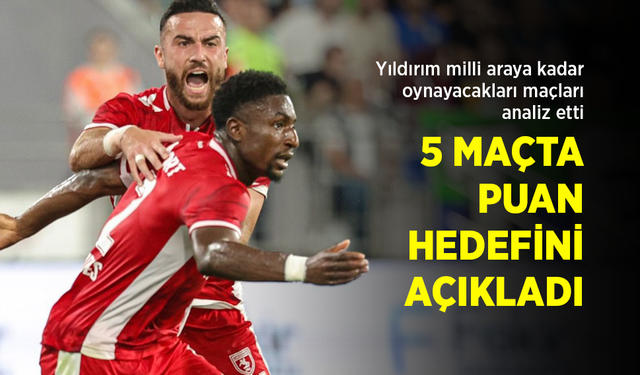 Yıldırım, milli araya kadar oynayacakları maçları analiz etti... 5 MAÇTA PUAN HEDEFİNİ AÇIKLADI