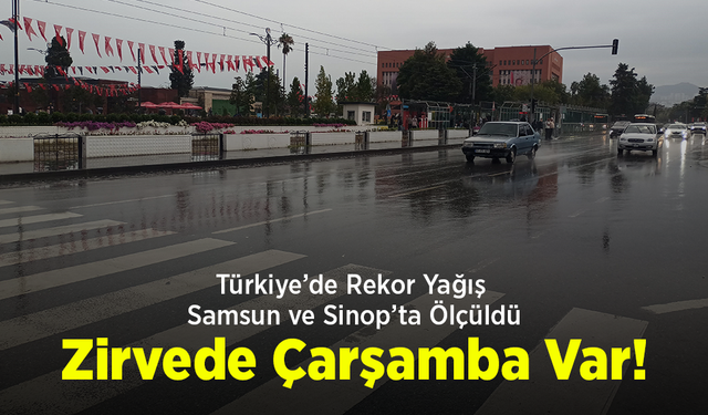 Türkiye’de Rekor Yağış Samsun ve Sinop’ta Ölçüldü: Zirvede Çarşamba Var!