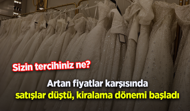 Artan fiyatlar karşısında satışlar düştü, kiralama dönemi başladı