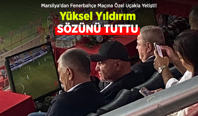 Marsilya'dan Fenerbahçe Maçına Özel Uçakla Yetişti! Yüksel Yıldırım SÖZÜNÜ TUTTU