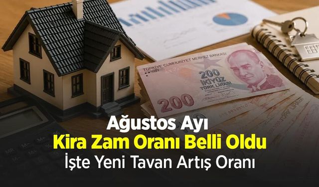 Ağustos Ayı Kira Zam Oranı Belli Oldu: İşte Yeni Tavan Artış Oranı