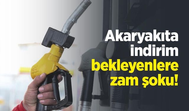 Akaryakıta indirim bekleyenlere zam şoku!
