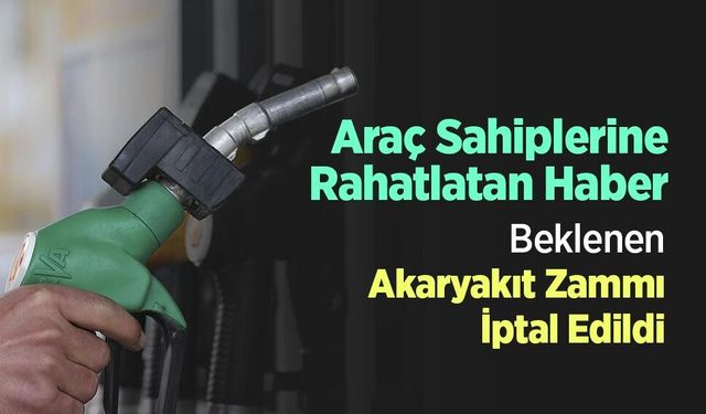 Araç Sahiplerine Rahatlatan Haber: Beklenen Akaryakıt Zammı İptal Edildi