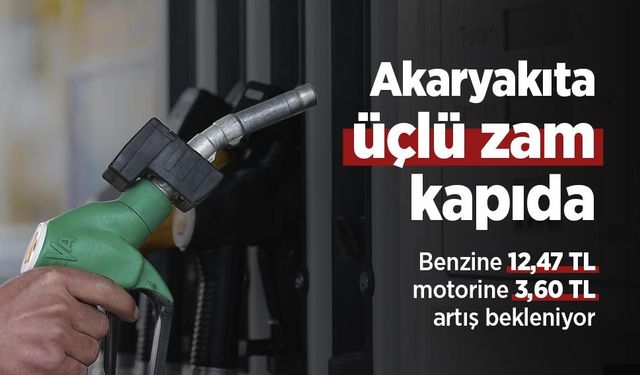 Akaryakıta üçlü zam kapıda: Benzine 12,47 TL, motorine 3,60 TL artış bekleniyor