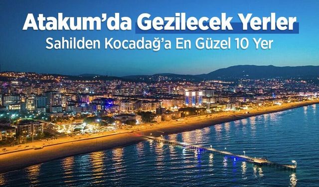 Atakum’da Gezilecek Yerler: En Güzel 10 Yer