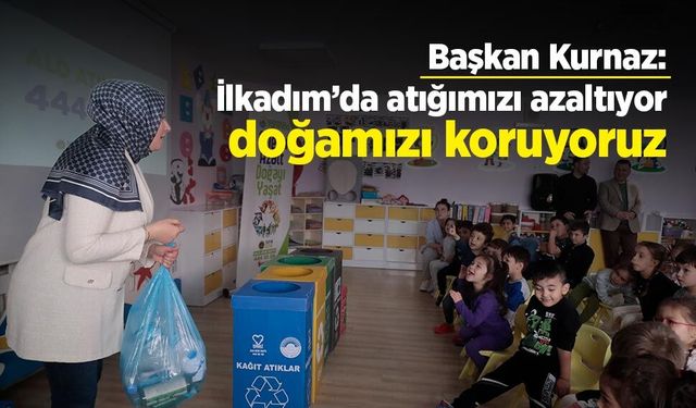 Başkan Kurnaz: "İlkadım’da atığımızı azaltıyor, doğamızı koruyoruz"