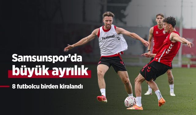 Samsunspor’da büyük ayrılık: 8 futbolcu birden kiralandı