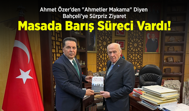 Ahmet Özer’den "Ahmetler Makama" Diyen Bahçeli’ye Sürpriz Ziyaret: Masada Barış Süreci Vardı!
